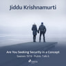 Jiddu Krishnamurti - Are You Seeking Security in a Concept?