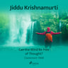 Jiddu Krishnamurti - Can the Mind Be Free of Thought? – Claremont 1968