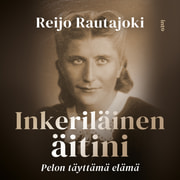 Reijo Rautajoki - Inkeriläinen äitini – Pelon täyttämä elämä