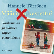 Hannele Törrönen - Väärin rakastettu? – Vanhemman ja aikuisen lapsen ristiriidoista