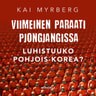 Kai Myrberg - Viimeinen paraati Pjongjangissa – Luhistuuko Pohjois-Korea?