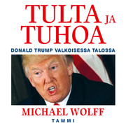 Michael Wolff - Tulta ja tuhoa – Donald Trump Valkoisessa talossa