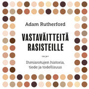 Adam Rutherford - Vastaväitteitä rasisteille – Ihmisrotujen historia, tiede ja todellisuus
