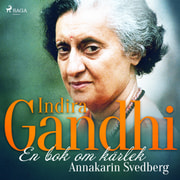 Annakarin Svedberg - Indira Gandhi: en bok om kärlek&#160;