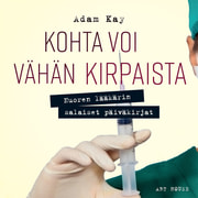 Adam Kay - Kohta voi vähän kirpaista – Nuoren lääkärin salaiset päiväkirjat