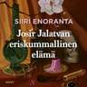 Siiri Enoranta - Josir Jalatvan eriskummallinen elämä