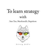 Napoleon Bonaparte, Nicolas Machiavel, Sun Tzu - 300 Quotes to Learn Strategy with Sun Tzu, Machiavelli, Napoleon