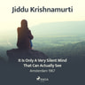 Jiddu Krishnamurti - It Is Only a Very Silent Mind That Can Actually See – Amsterdam 1967