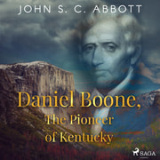 John S. C Abbott - Daniel Boone, The Pioneer of Kentucky