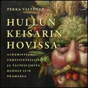 Pekka Valtonen - Hullun keisarin hovissa – Alkemisteja, tähtitieteilijöitä ja taiteilijoita Rudolf II:n Prahassa