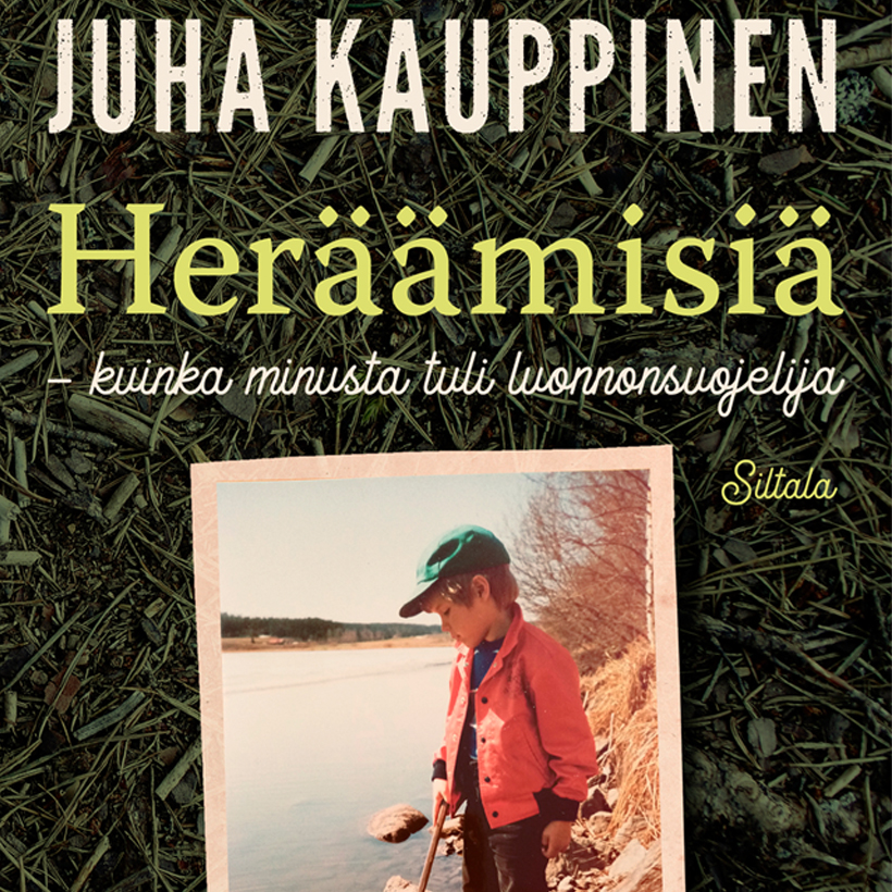 Juha Kauppinen - Heräämisiä – Kuinka minusta tuli luonnonsuojelija