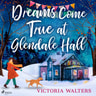 Victoria Walters - Dreams Come True at Glendale Hall: A romantic, uplifting and feelgood read