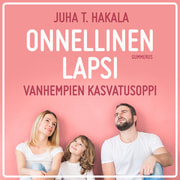 Juha T. Hakala - Onnellinen lapsi – Vanhempien kasvatusoppi
