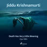 Jiddu Krishnamurti - Death Has Very Little Meaning – Ojai 1980
