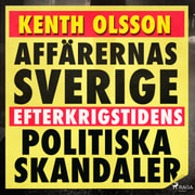 Kenth Olsson - Affärernas Sverige: efterkrigstidens politiska skandaler