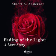Albert A. Anderson - Fading of the Light: A Love Story