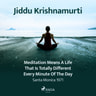 Jiddu Krishnamurti - Meditation Means a Life That Is Totally Different Every Minute of the Day – Santa Monica 1971