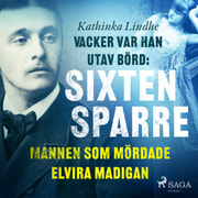 Vacker var han, utav börd: Sixten Sparre, mannen som mördade Elvira Madigan - äänikirja