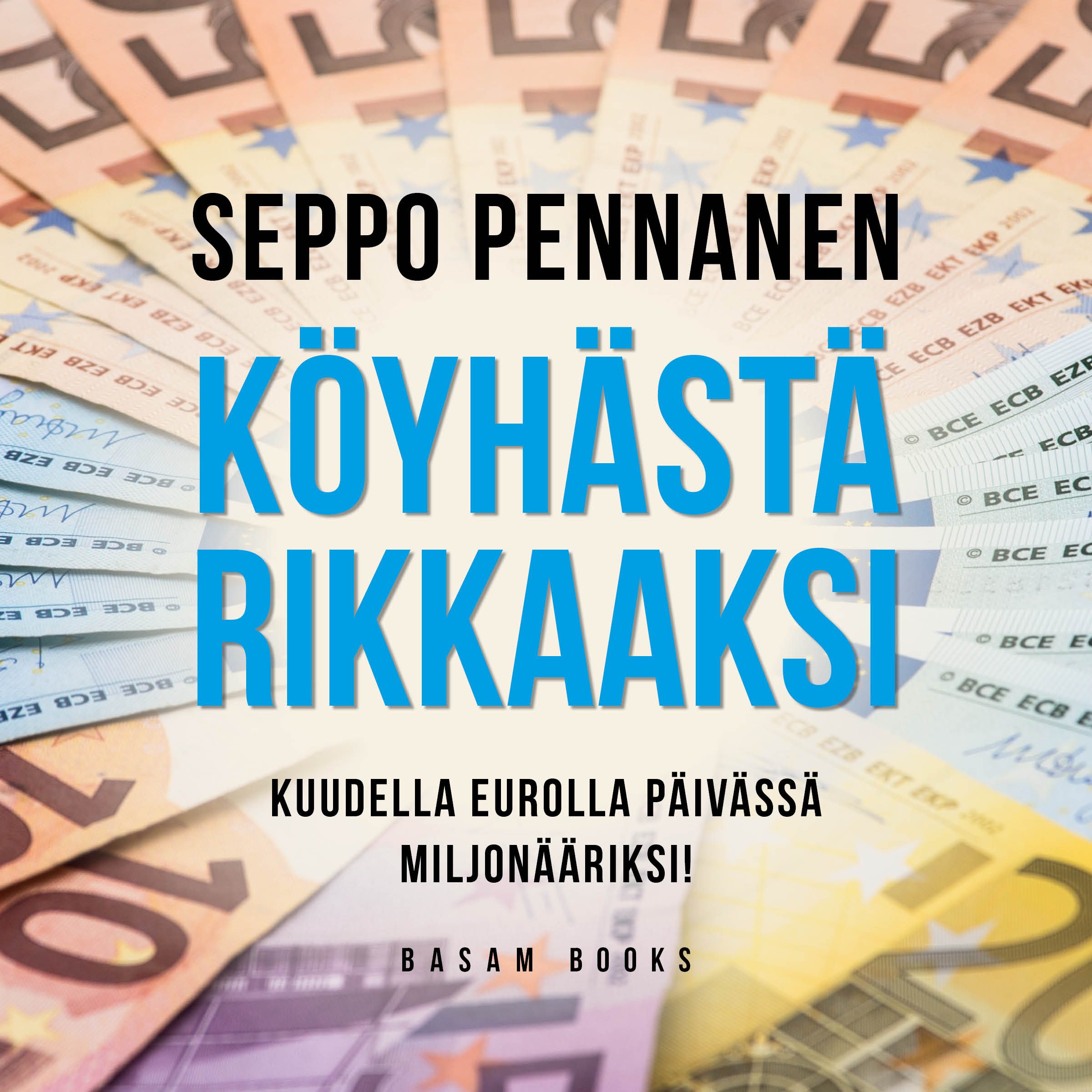 Seppo Pennanen - Köyhästä rikkaaksi – Kuudella eurolla päivässä miljonääriksi! : Unohda pörssikurssit ja liituraitamiehet - sijoita helposti