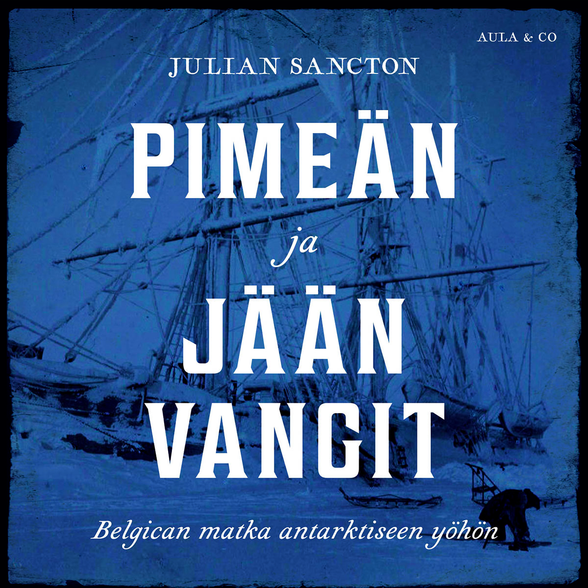 Julian Sancton - Pimeän ja jään vangit – Belgican matka antarktiseen yöhön