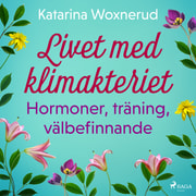 Katarina Woxnerud - Livet med klimakteriet: Hormoner, träning, välbefinnande