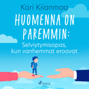 Kari Kiianmaa - Huomenna on paremmin: Selviytymisopas, kun vanhemmat eroavat