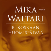 Mika Waltari - Ei koskaan huomispäivää