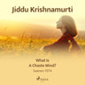 Jiddu Krishnamurti - What Is a Chaste Mind?