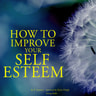 How to Improve Your Self-esteem - äänikirja