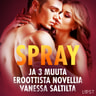 Spray ja 3 muuta eroottista novellia Vanessa Saltilta - äänikirja