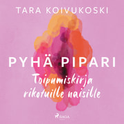 Tara Koivukoski - Pyhä pipari – Toipumiskirja rikotuille naisille