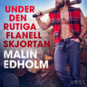Malin Edholm - Under den rutiga flanellskjortan - erotisk novell
