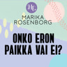 Marika Rosenborg - Onko eron paikka vai ei?