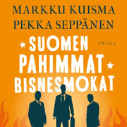 Markku Kuisma ja Pekka Seppänen - Suomen pahimmat bisnesmokat – Tarinoita huippujohtamisesta