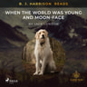 B. J. Harrison Reads When the World Was Young and Moon-Face - äänikirja