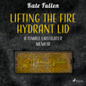 Lifting the Fire Hydrant Lid: a Female Firefighter Memoir - äänikirja