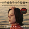 Deborah Feldman - Unorthodox - Näin hylkäsin hasidijuutalaiset juureni