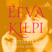 Eeva Kilpi - Kotileikki ja muita novelleja