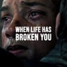 WHEN LIFE HAS BROKEN YOU