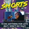 Shorts: I'd do anything for love (But I won't do that)